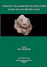 Peopling the Landscape of Çatalhöyük: Reports from the 2009-2017 Seasons (British Institute at Ankara Monograph): 53
