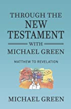 Through the New Testament With Michael Green: Matthew to Revelation