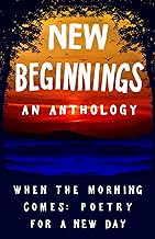New Beginnings: When the Morning Comes: Poetry for a New Day: When the Morning Comes: Poems for a New Day