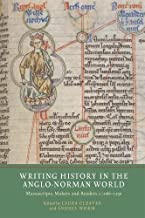 Writing History in the Anglo-Norman World: Manuscripts, Makers and Readers, c.1066-c.1250