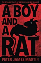 A Boy And A Rat: The Strange Tales of Brennan and Riz: Book 1: The Strange Tales of Brennan and Riz Book One