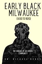 Early Black Milwaukee (1830 to 1920) – The origins of an urban community