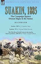 Suakin, 1885: the Campaign against Osman Digna in the Sudan-Suakin, 1885 by E Gambier Parry, Suakim, '85 by Norman Robert Stewart & The 5th (Royal ... Expedition, 1884-85 by Walter Temple Willcox