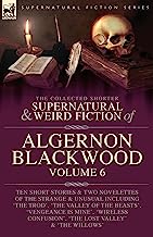 The Collected Shorter Supernatural & Weird Fiction of Algernon Blackwood Volume 6