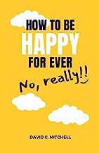 How To Be Happy For Ever (No, Really!!)