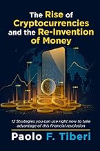 The Rise of Cryptocurrencies and the Re-Invention of Money: 12 Strategies you can use right now to take advantage of this financial revolution