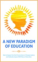 A New Paradigm of Education: How to Support the Next Generations of Change-makers and Radically Inspire NEW Ways of Education