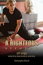 A Righteous Stretch: Yin Yoga What It Is, How To Do It, And Why