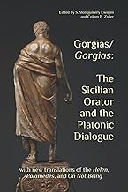 Gorgias/Gorgias: The Sicilian Orator and the Platonic Dialogue: with new translations of the Helen, Palamedes, and On Not Being