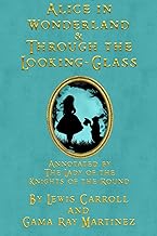 Alice in Wonderland & Through the Looking-Glass: Annotated by the Lady of the Knights of the Round