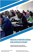 Análisis de la Percepción Académica Desde la óptica Del Estudiante: Evaluación Docente Como Modelo de Mejora Continua en el Aula Universitaria