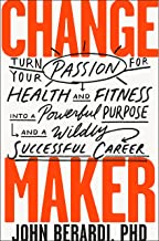 Change Maker: Turn Your Passion for Health and Fitness into a Powerful Purpose and a Wildly Successful Career