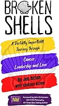 Broken Shells: A Perfektly Imperfekt Journey through Cancer, Leadership and Love