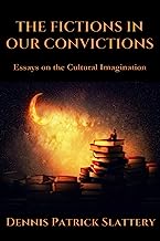 The Fictions in Our Convictions: Essays on the Cultural Imagination