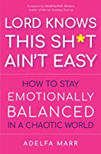 Lord Knows This Sh*t Ain’t Easy: How to Stay Emotionally Balanced in a Chaotic World