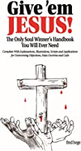 Give 'em Jesus: The Only Soul Winners Handbook You Will Ever Need!