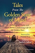 Tales From The Golden State of Mind: An Anthology of Poetry and Short Stories Celebrating Life in the Golden Years
