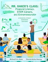 Mr. Baker's Class: Financial Literacy, STEM Careers, and Entrepreneurship: A Financial Literacy Workbook For Teens