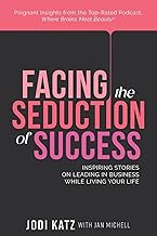 Facing the Seduction of Success: Inspiring Stories on Leading in Business While Living Your Life