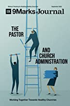 The Pastor and Church Administration | 9Marks Journal: Working Together Towards Healthy Churches