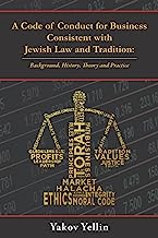A Code of Conduct for Business Consistent with Jewish Law and Tradition: Background, History, Theory and Practice