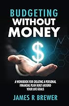 BUDGETING WITHOUT MONEY: A workbook for creating a personal financial plan built around your life goals