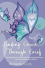 Finding Grace Through Grief: Discovering the Keys for Going from Surviving to Thriving on Your Journey of Love, Loss, and Life