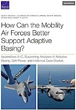How Can the Mobility Air Forces Better Support Adaptive Basing?: Appendixes A-C, Supporting Analyses of Adaptive Basing, Soft Power, and Historical Case Studies