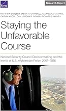 Staying the Unfavorable Course: National Security Council Decisionmaking and the Inertia of U.s. Afghanistan Policy, 2001-2016