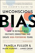 The Leader's Guide to Unconscious Bias: How to Reframe Bias, Cultivate Connection, and Create High-performing Teams