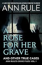 A Rose for Her Grave & Other True Cases: Volume 1