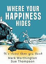 Where Your Happiness Hides: It’s closer than you think: It’s Closer Than You Think: 22 Beliefs and 1 Simple Code That Will Transform Your Life