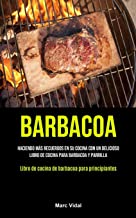 Barbacoa: Haciendo más recuerdos en su cocina con un delicioso libro de cocina para barbacoa y parrilla (Libro de cocina de barbacoa para principiantes)