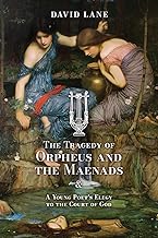 The Tragedy of Orpheus and the Maenads (and A Young Poet's Elegy to the Court of God)