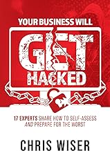 Your Business Will Get Hacked: 17 Experts Share How to Self-Assess and Prepare for the Worst