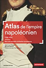 Atlas de l'empire napoléonien 1799-1815: Vers une nouvelle civilisation européenne