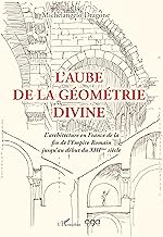 L'aube de la géométrie divine: L'architecture en France de la fin de l'Empire romain jusqu'au début du XIIIe siècle