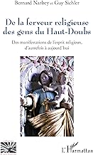 De la ferveur religieuse des gens du Haut-Doubs: Des manifestations de l¿esprit religieux, d¿autrefois à aujourd¿hui