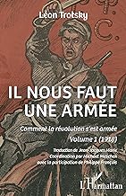Il nous faut une armée: Comment la révolution s'est armée. Volume 1 (1918)