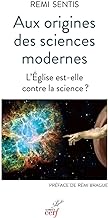Aux origines des sciences modernes: L'Eglise est-elle contre la science ?