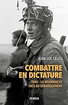 Combattre en dictature - L'armée allemande en Normandie - été 1944