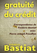 Gratuité du crédit: Correspondance de Frédéric Bastiat avec Pierre-Joseph Proudhon