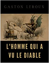 L'homme qui a vu le diable: un roman de Gaston Leroux