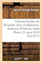 Oraison funébre de Henriette Anne d'Angleterre, duchesse d'Orleans. Saint Denis, 21 aoust 1670: 2e edition