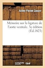 Mémoire sur la ligature de l'aorte ventrale. 3e édition: Traduit de l'anglais, avec des notes et additions du traducteur