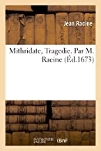 Mithridate, Tragedie. Par M. Racine