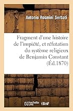 Fragment d'une histoire de l'impiété, et réfutation du système religieux de Benjamin Constant: Traduit de l'italien