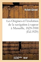 Les origines et l'evolution de la navigation a vapeur a marseille, 1829-1900 - accompagne de 14 repr: Accompagné de 14 reproductions en phototypie
