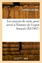 Les joueurs de mots, pour servir à l'histoire de l'esprit français (Éd.1867)