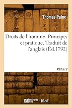 Droits de l'homme. Principes et pratique. Traduit de l'anglais (Éd.1792): Partie 2. Principes et pratique